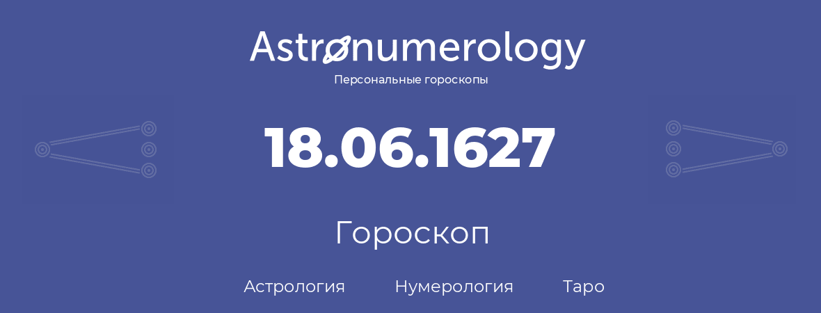 гороскоп астрологии, нумерологии и таро по дню рождения 18.06.1627 (18 июня 1627, года)