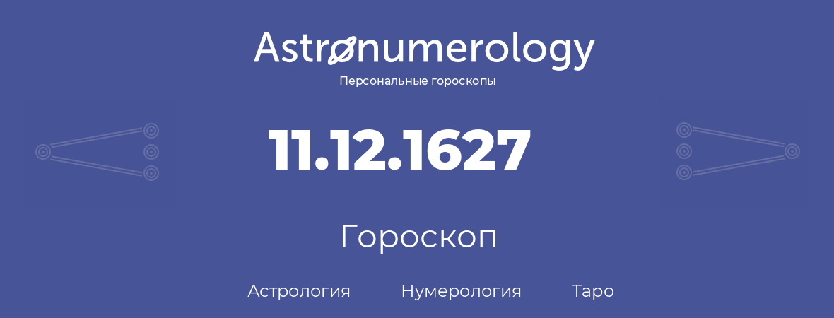 гороскоп астрологии, нумерологии и таро по дню рождения 11.12.1627 (11 декабря 1627, года)