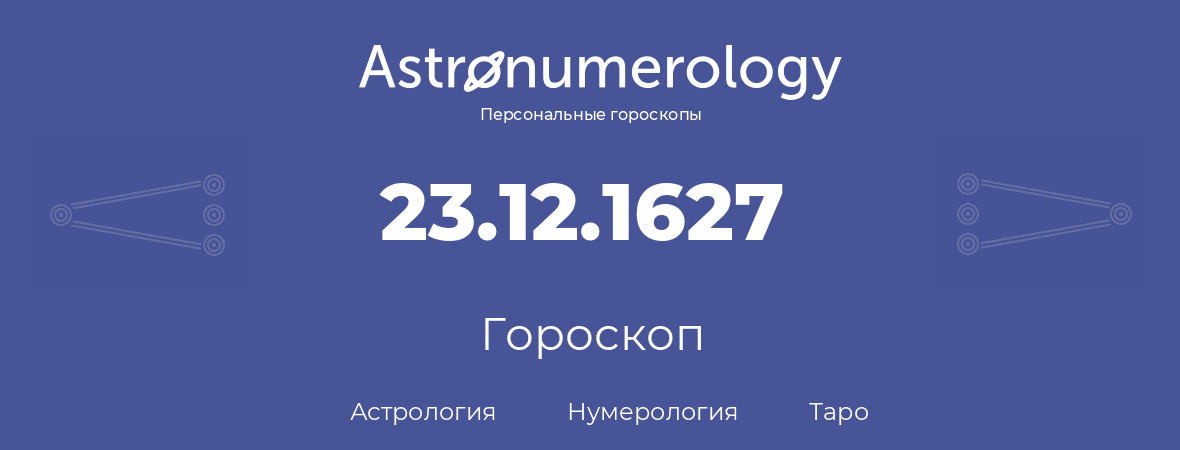 гороскоп астрологии, нумерологии и таро по дню рождения 23.12.1627 (23 декабря 1627, года)