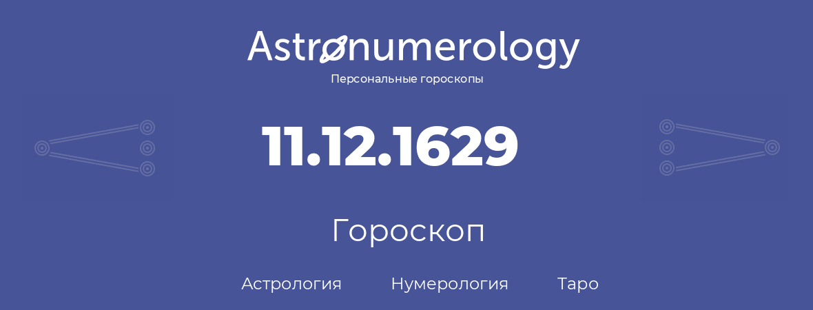 гороскоп астрологии, нумерологии и таро по дню рождения 11.12.1629 (11 декабря 1629, года)
