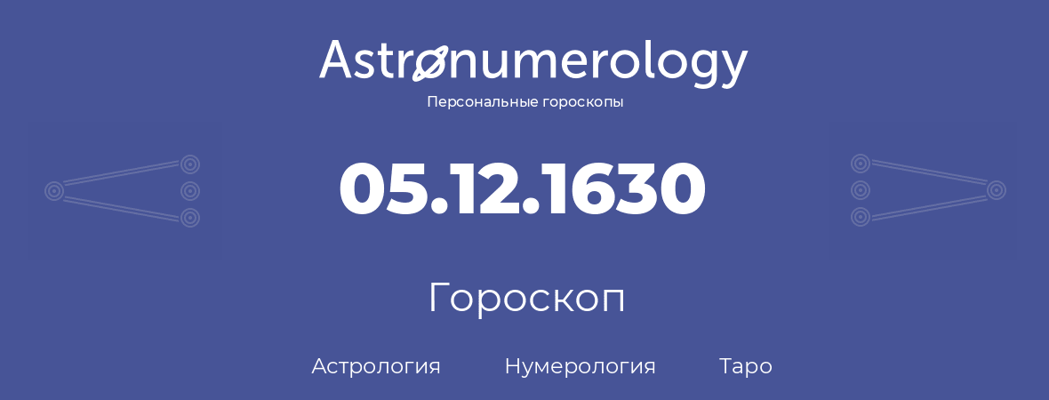 гороскоп астрологии, нумерологии и таро по дню рождения 05.12.1630 (05 декабря 1630, года)
