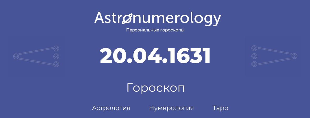 гороскоп астрологии, нумерологии и таро по дню рождения 20.04.1631 (20 апреля 1631, года)