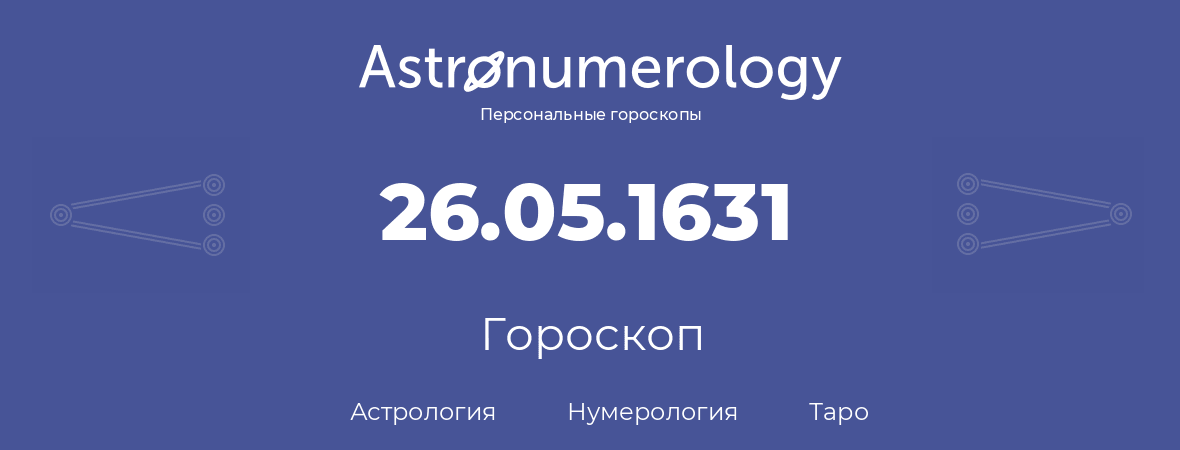 гороскоп астрологии, нумерологии и таро по дню рождения 26.05.1631 (26 мая 1631, года)