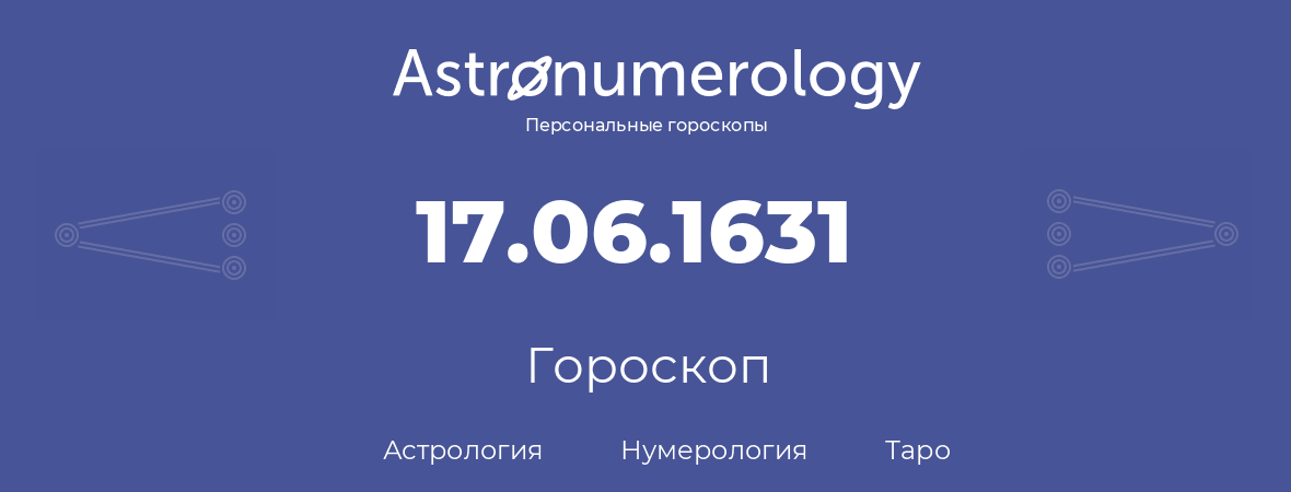 гороскоп астрологии, нумерологии и таро по дню рождения 17.06.1631 (17 июня 1631, года)