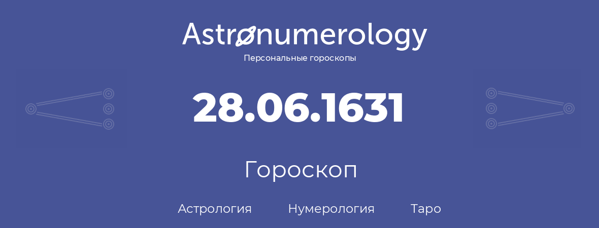 гороскоп астрологии, нумерологии и таро по дню рождения 28.06.1631 (28 июня 1631, года)