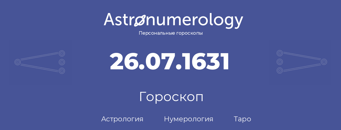 гороскоп астрологии, нумерологии и таро по дню рождения 26.07.1631 (26 июля 1631, года)