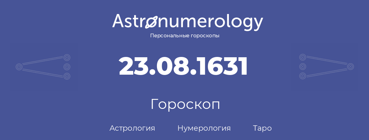 гороскоп астрологии, нумерологии и таро по дню рождения 23.08.1631 (23 августа 1631, года)