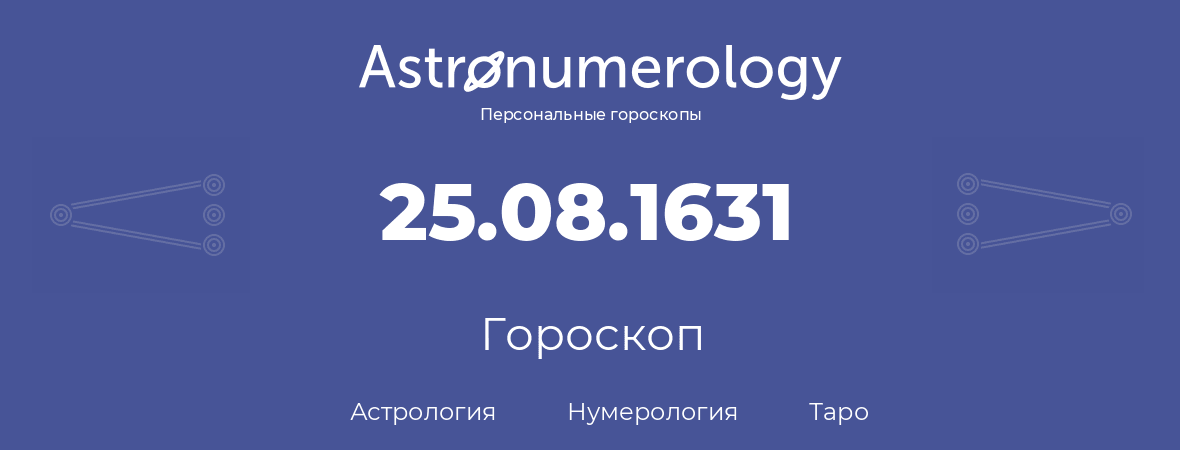 гороскоп астрологии, нумерологии и таро по дню рождения 25.08.1631 (25 августа 1631, года)