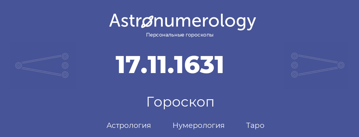 гороскоп астрологии, нумерологии и таро по дню рождения 17.11.1631 (17 ноября 1631, года)