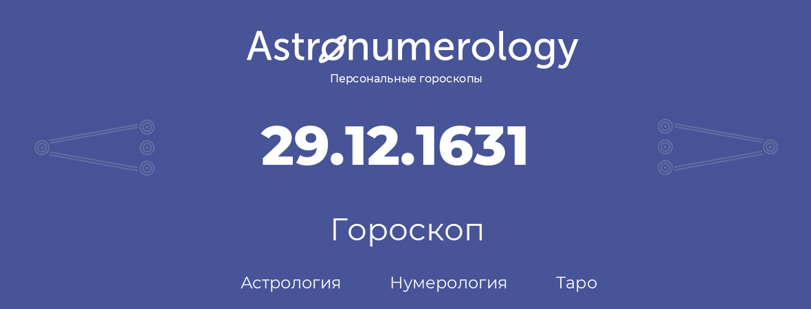 гороскоп астрологии, нумерологии и таро по дню рождения 29.12.1631 (29 декабря 1631, года)