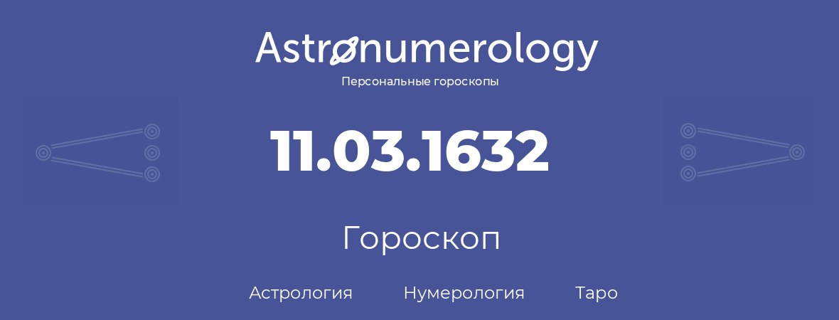 гороскоп астрологии, нумерологии и таро по дню рождения 11.03.1632 (11 марта 1632, года)