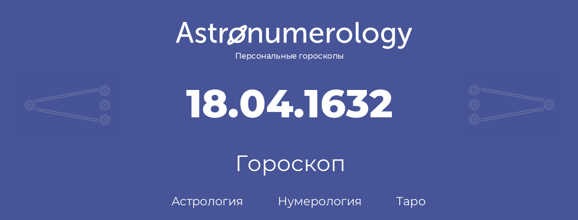 гороскоп астрологии, нумерологии и таро по дню рождения 18.04.1632 (18 апреля 1632, года)