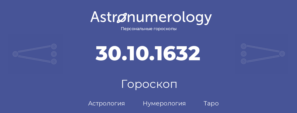 гороскоп астрологии, нумерологии и таро по дню рождения 30.10.1632 (30 октября 1632, года)