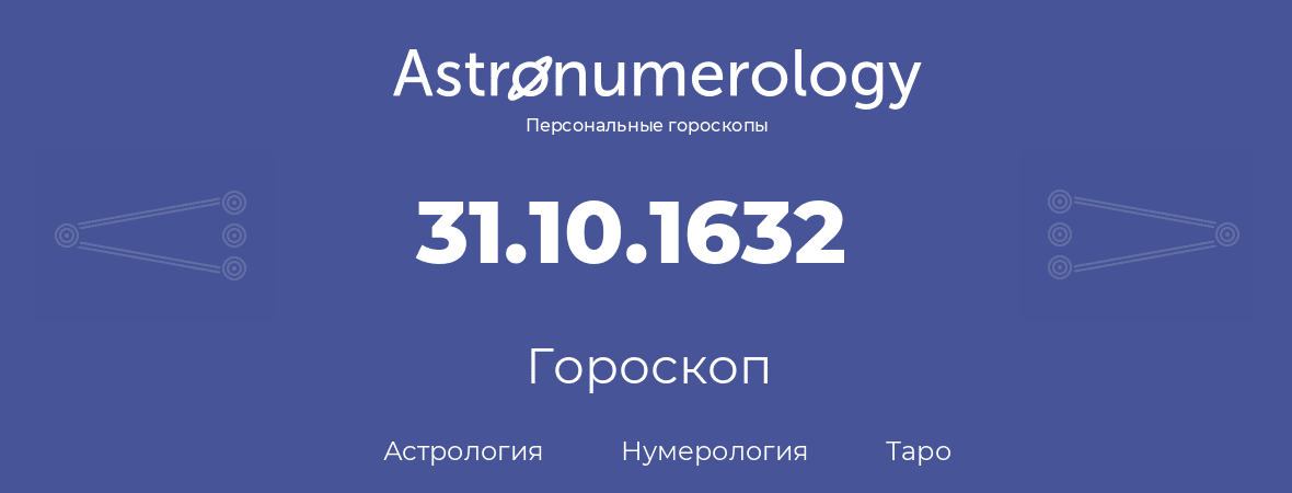 гороскоп астрологии, нумерологии и таро по дню рождения 31.10.1632 (31 октября 1632, года)