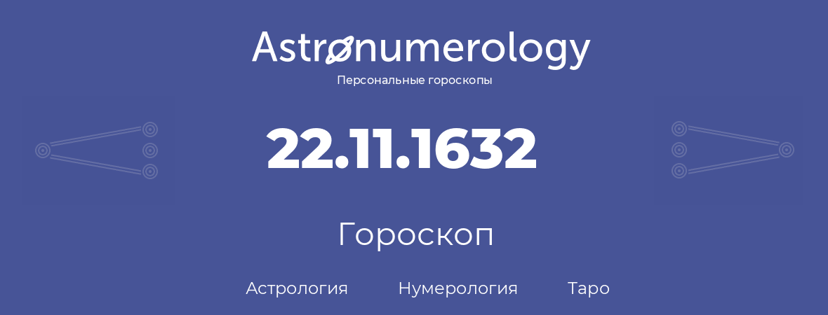 гороскоп астрологии, нумерологии и таро по дню рождения 22.11.1632 (22 ноября 1632, года)