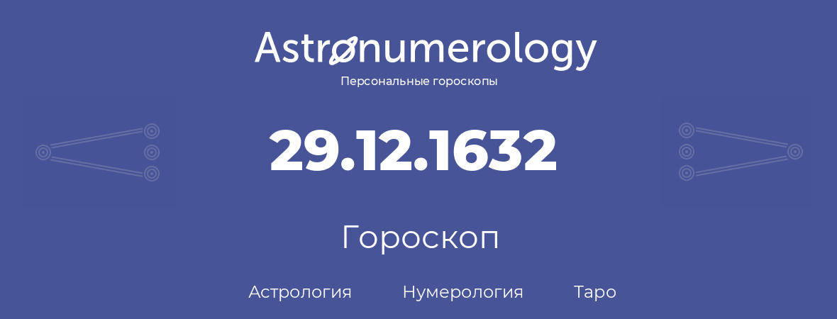 гороскоп астрологии, нумерологии и таро по дню рождения 29.12.1632 (29 декабря 1632, года)