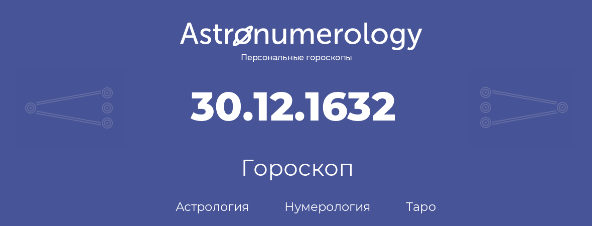 гороскоп астрологии, нумерологии и таро по дню рождения 30.12.1632 (30 декабря 1632, года)