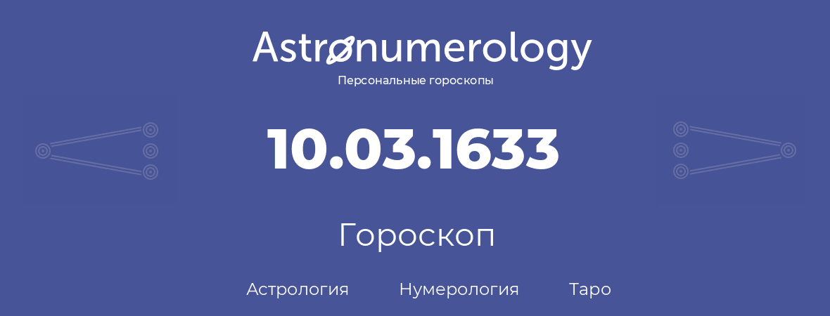 гороскоп астрологии, нумерологии и таро по дню рождения 10.03.1633 (10 марта 1633, года)