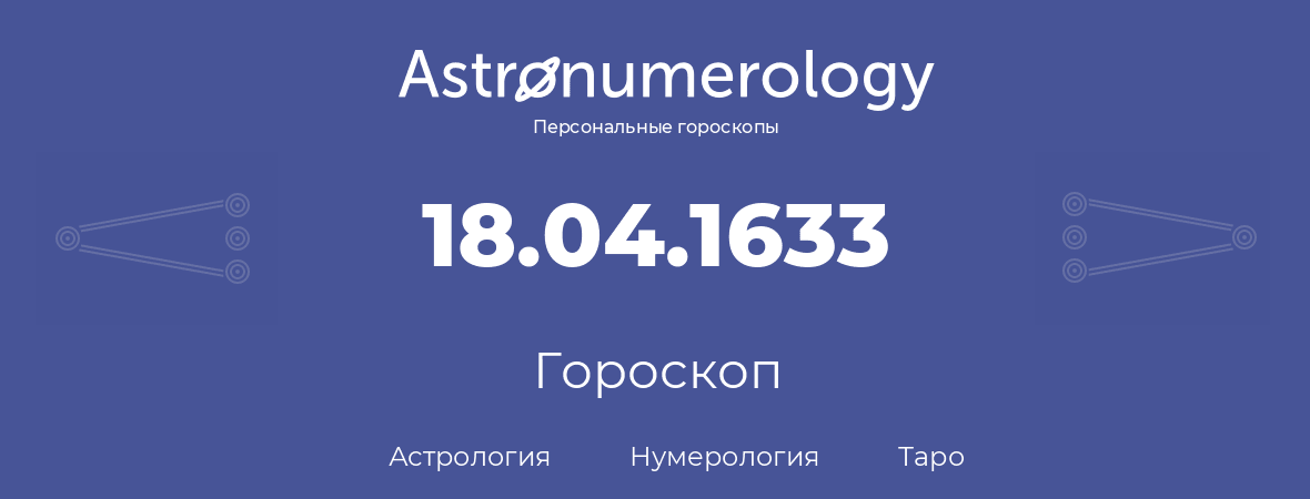 гороскоп астрологии, нумерологии и таро по дню рождения 18.04.1633 (18 апреля 1633, года)