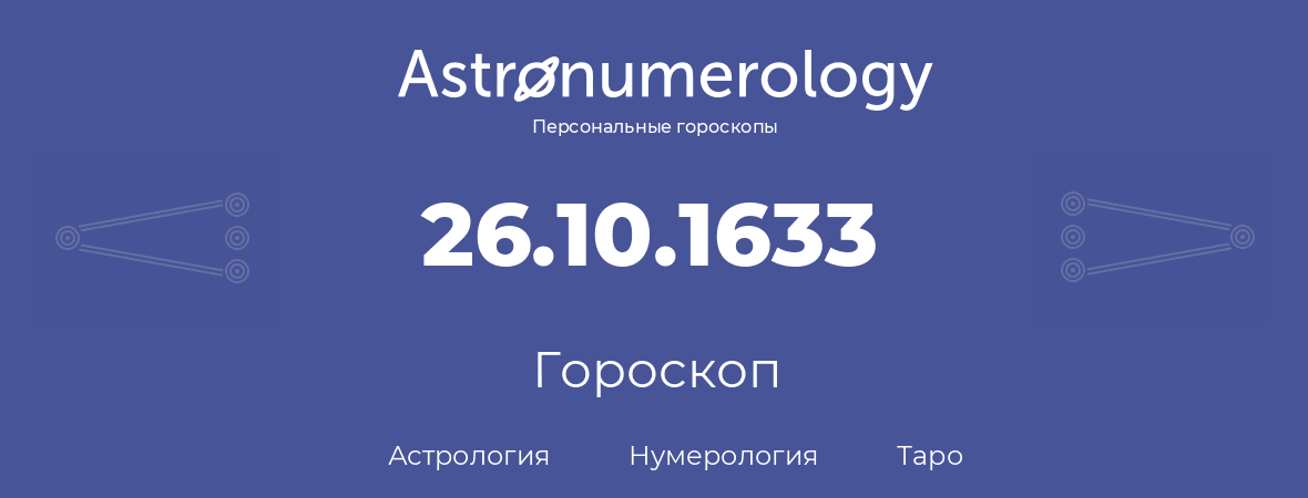 гороскоп астрологии, нумерологии и таро по дню рождения 26.10.1633 (26 октября 1633, года)