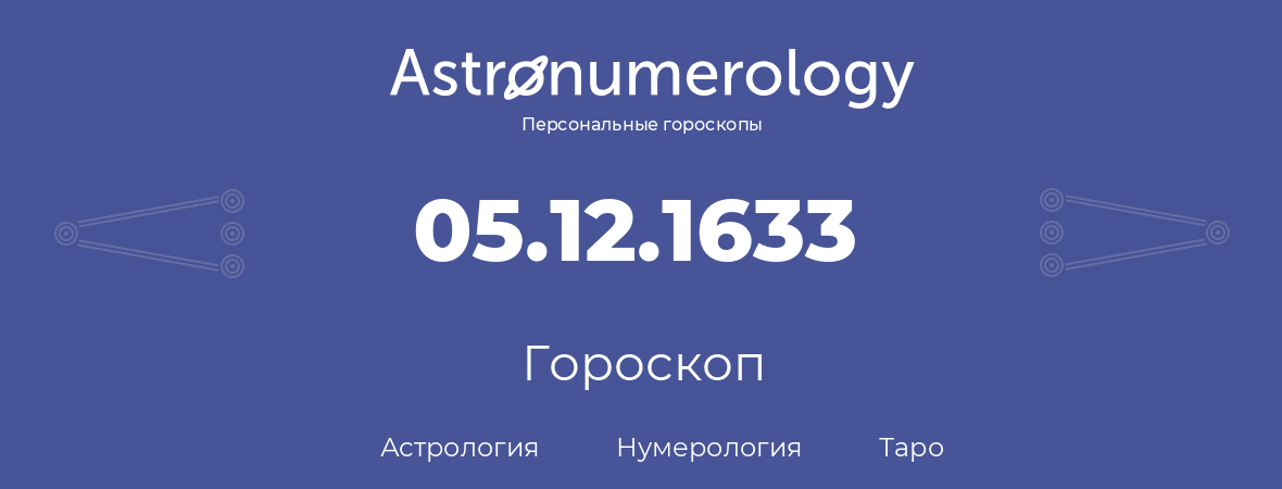гороскоп астрологии, нумерологии и таро по дню рождения 05.12.1633 (05 декабря 1633, года)