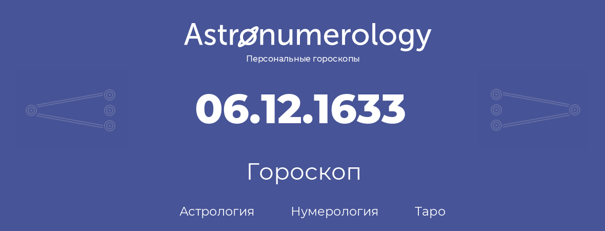 гороскоп астрологии, нумерологии и таро по дню рождения 06.12.1633 (06 декабря 1633, года)