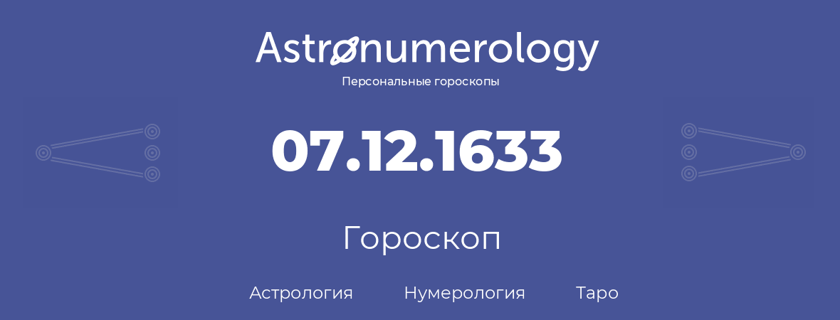 гороскоп астрологии, нумерологии и таро по дню рождения 07.12.1633 (07 декабря 1633, года)