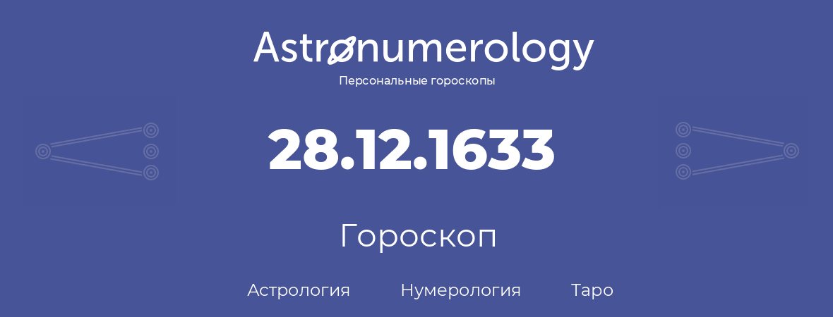 гороскоп астрологии, нумерологии и таро по дню рождения 28.12.1633 (28 декабря 1633, года)