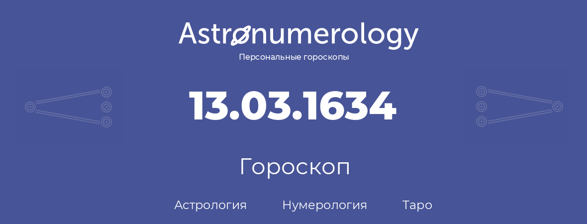 гороскоп астрологии, нумерологии и таро по дню рождения 13.03.1634 (13 марта 1634, года)