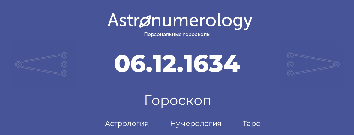 гороскоп астрологии, нумерологии и таро по дню рождения 06.12.1634 (06 декабря 1634, года)