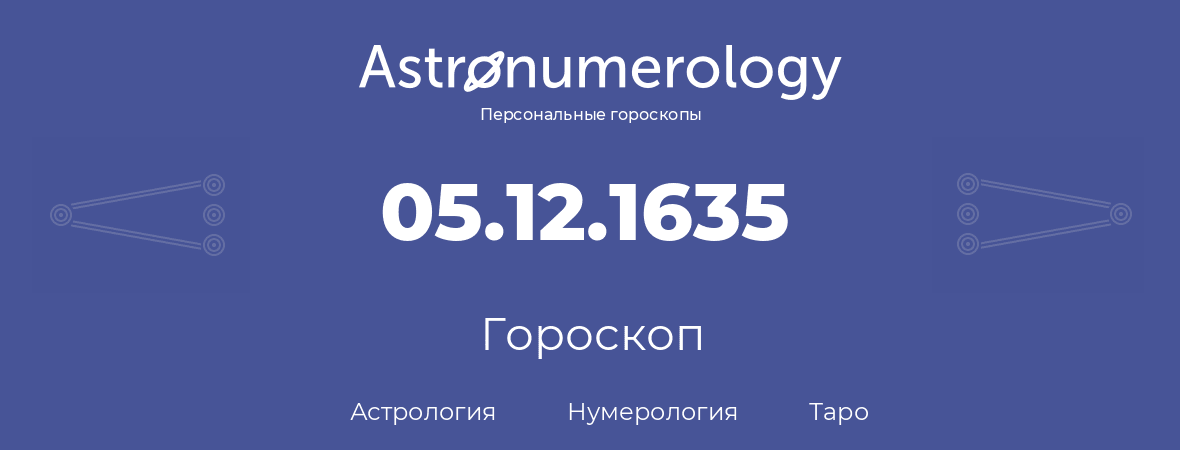 гороскоп астрологии, нумерологии и таро по дню рождения 05.12.1635 (05 декабря 1635, года)