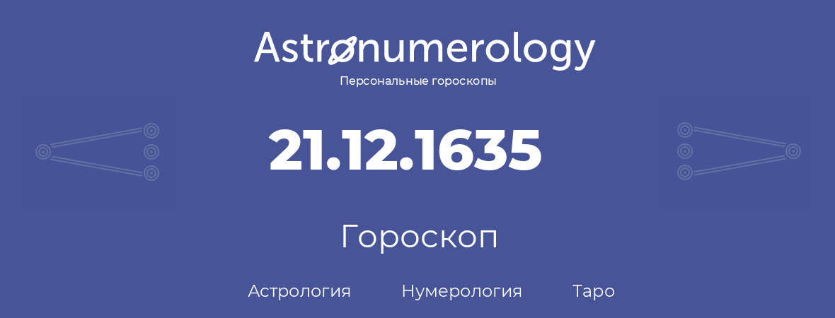 гороскоп астрологии, нумерологии и таро по дню рождения 21.12.1635 (21 декабря 1635, года)