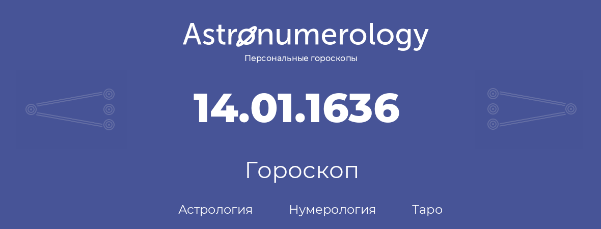 гороскоп астрологии, нумерологии и таро по дню рождения 14.01.1636 (14 января 1636, года)