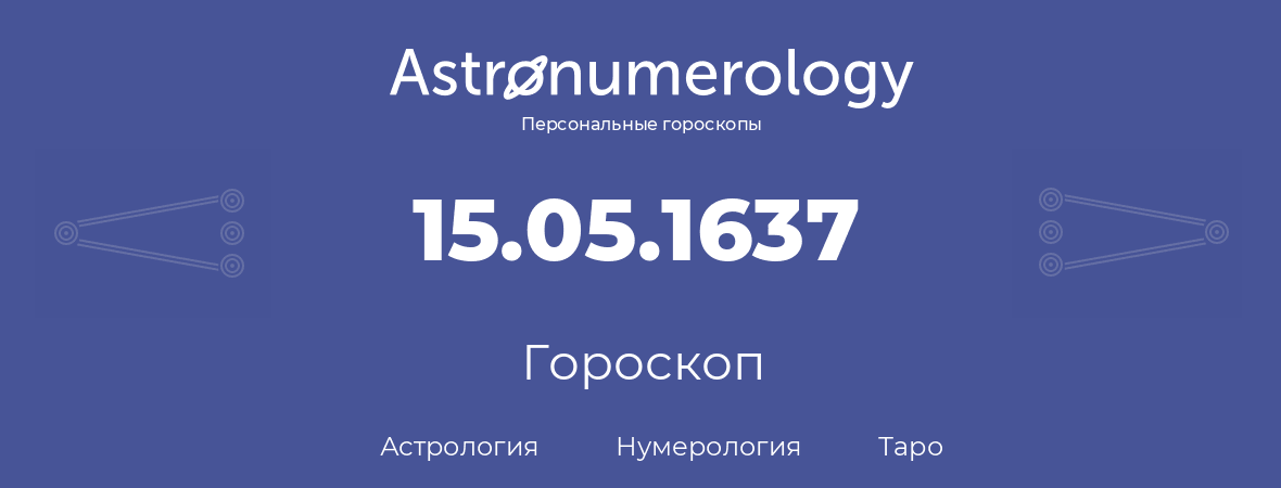 гороскоп астрологии, нумерологии и таро по дню рождения 15.05.1637 (15 мая 1637, года)