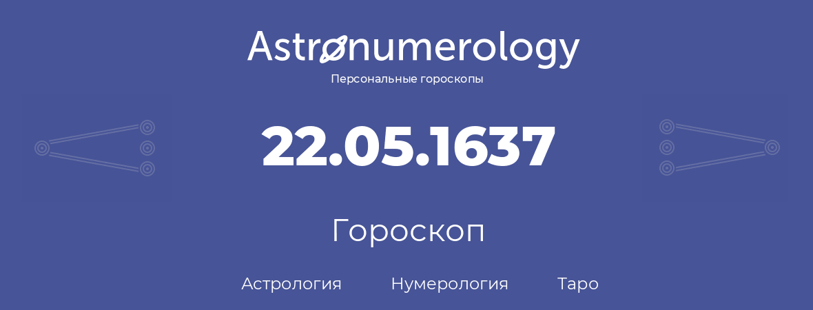 гороскоп астрологии, нумерологии и таро по дню рождения 22.05.1637 (22 мая 1637, года)