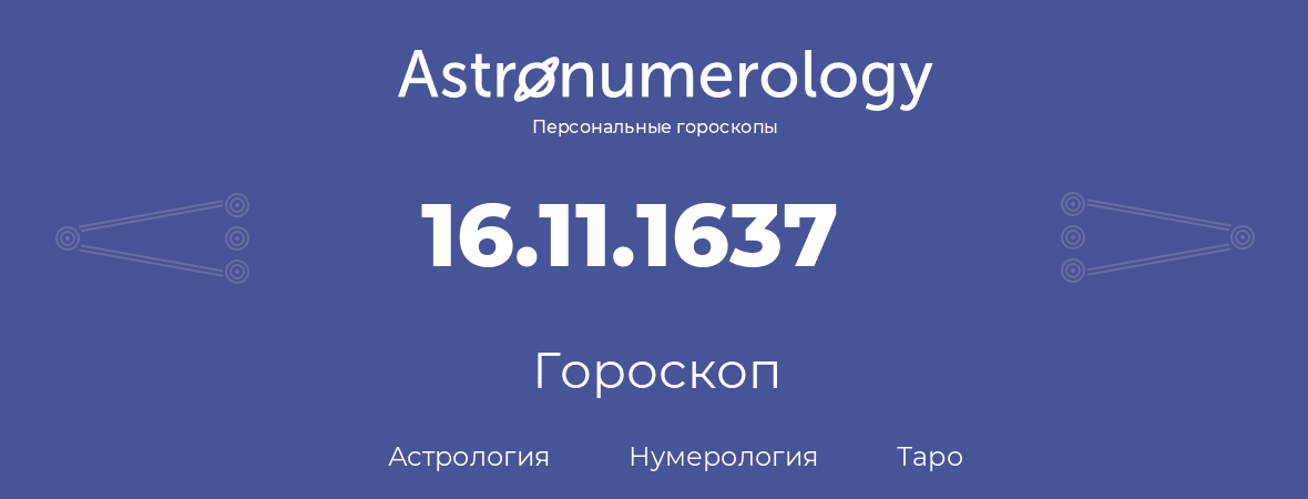 гороскоп астрологии, нумерологии и таро по дню рождения 16.11.1637 (16 ноября 1637, года)