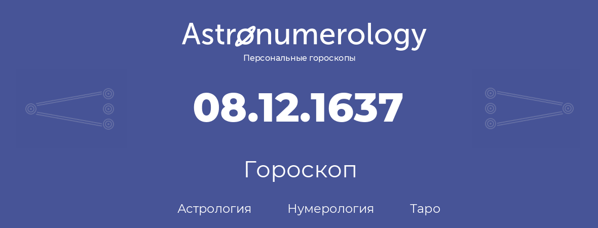 гороскоп астрологии, нумерологии и таро по дню рождения 08.12.1637 (08 декабря 1637, года)