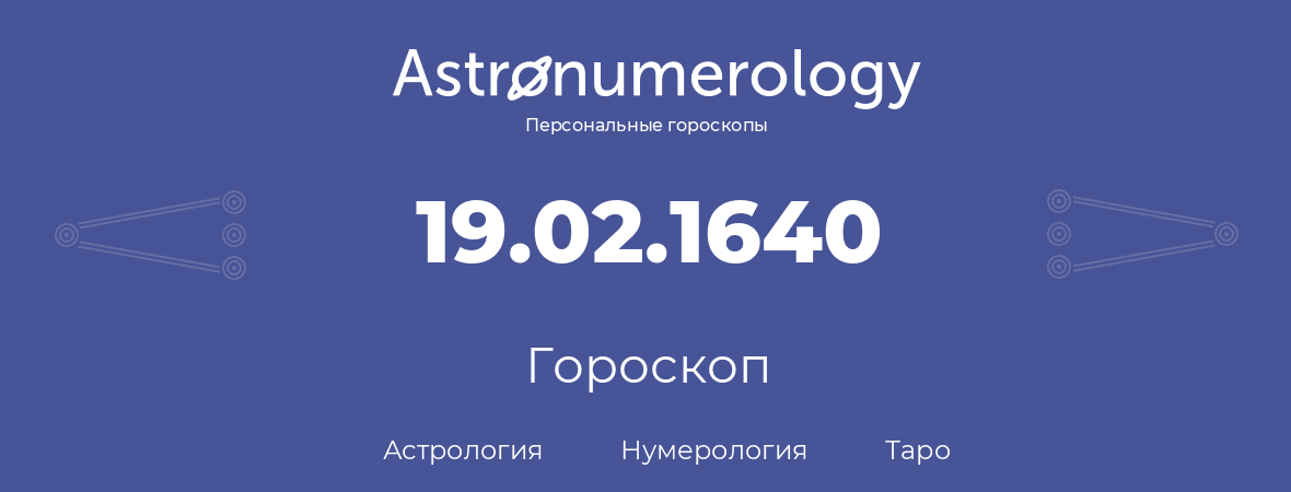 гороскоп астрологии, нумерологии и таро по дню рождения 19.02.1640 (19 февраля 1640, года)