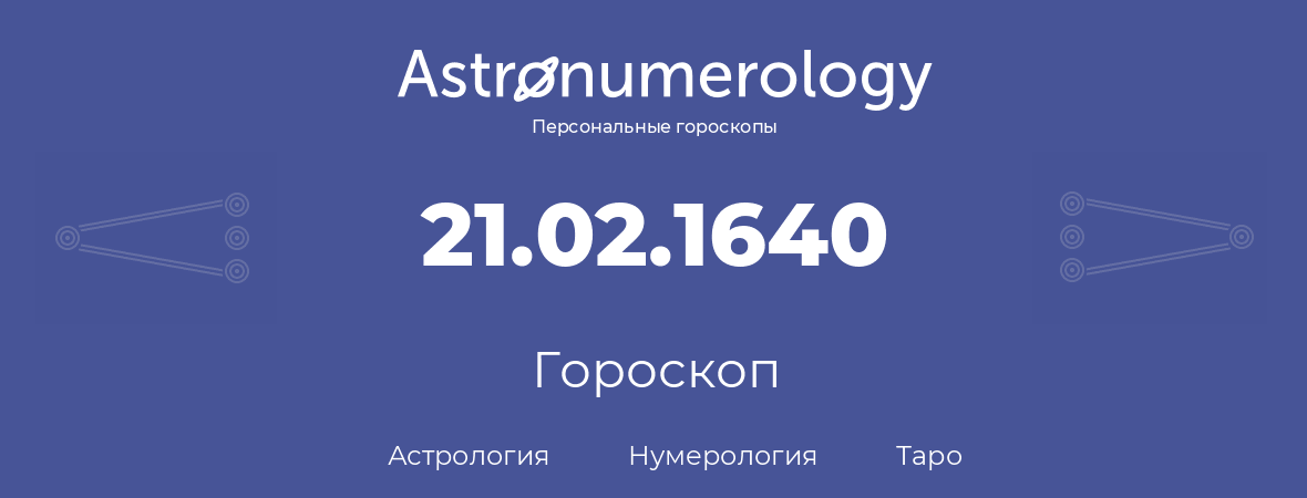 гороскоп астрологии, нумерологии и таро по дню рождения 21.02.1640 (21 февраля 1640, года)