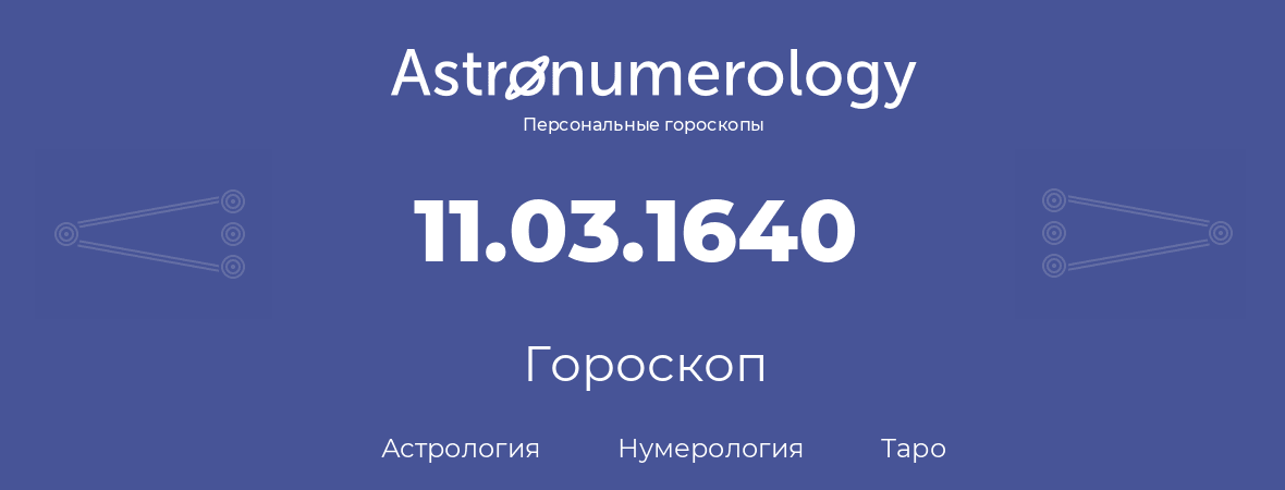 гороскоп астрологии, нумерологии и таро по дню рождения 11.03.1640 (11 марта 1640, года)