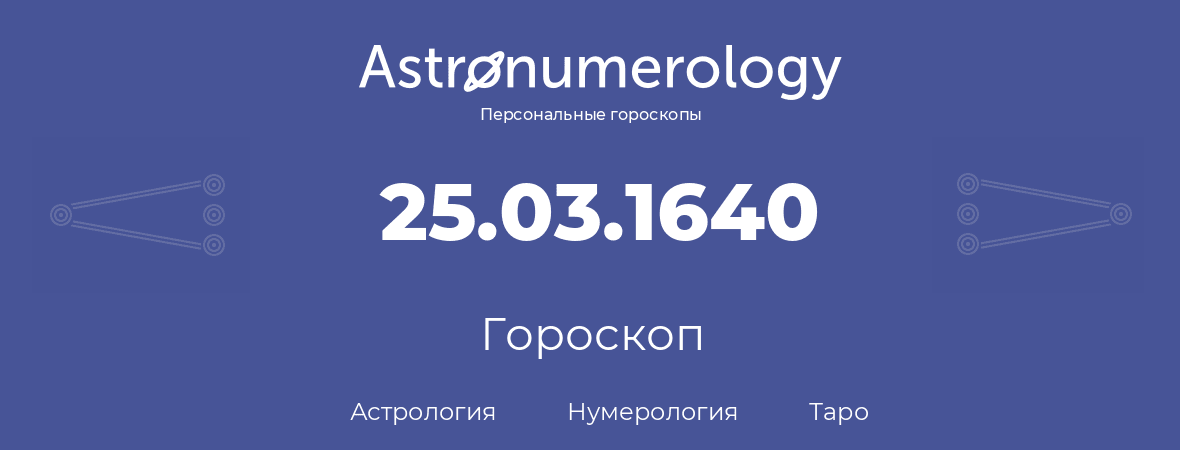 гороскоп астрологии, нумерологии и таро по дню рождения 25.03.1640 (25 марта 1640, года)