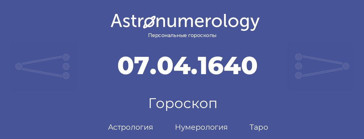 гороскоп астрологии, нумерологии и таро по дню рождения 07.04.1640 (7 апреля 1640, года)