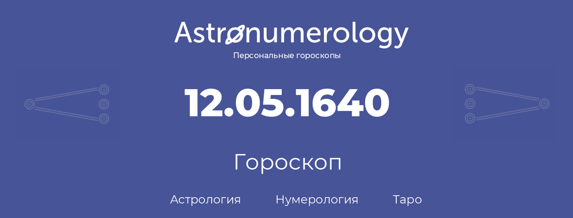 гороскоп астрологии, нумерологии и таро по дню рождения 12.05.1640 (12 мая 1640, года)