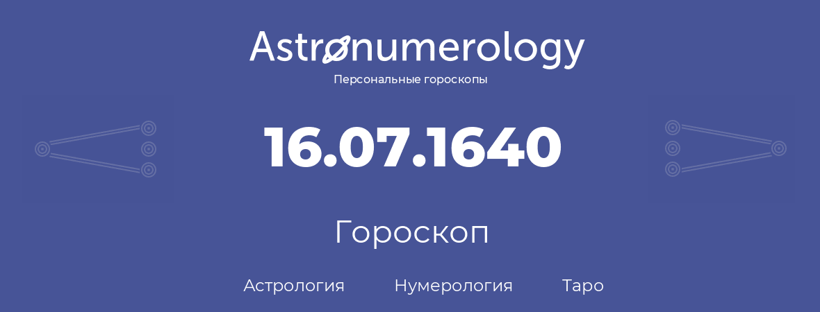 гороскоп астрологии, нумерологии и таро по дню рождения 16.07.1640 (16 июля 1640, года)