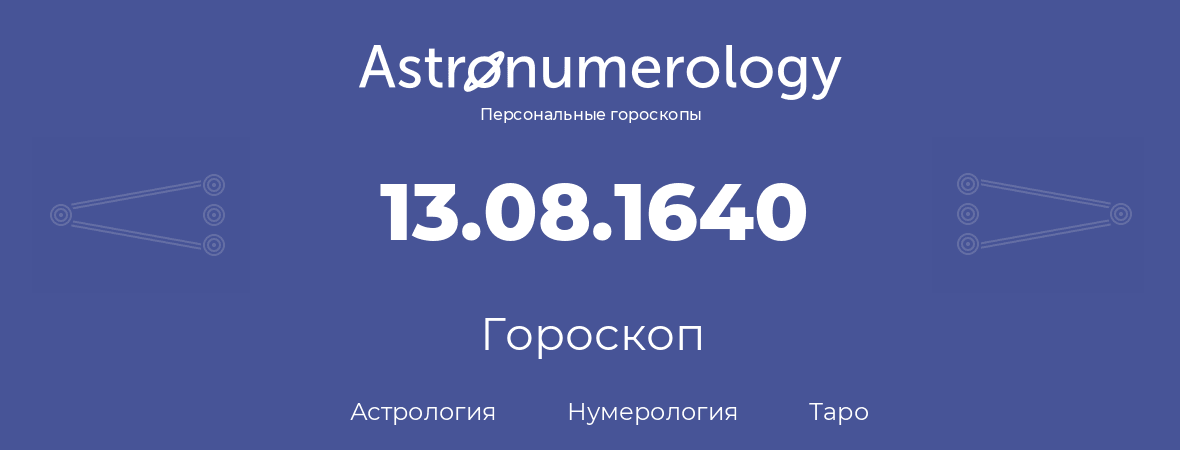 гороскоп астрологии, нумерологии и таро по дню рождения 13.08.1640 (13 августа 1640, года)