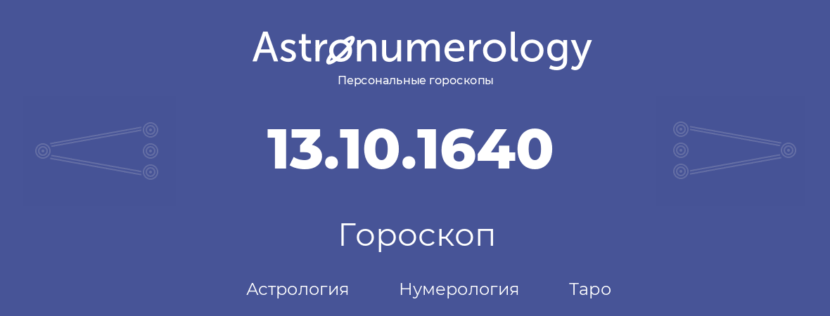 гороскоп астрологии, нумерологии и таро по дню рождения 13.10.1640 (13 октября 1640, года)