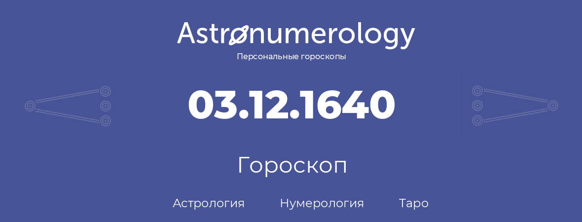 гороскоп астрологии, нумерологии и таро по дню рождения 03.12.1640 (03 декабря 1640, года)