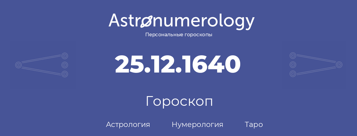 гороскоп астрологии, нумерологии и таро по дню рождения 25.12.1640 (25 декабря 1640, года)