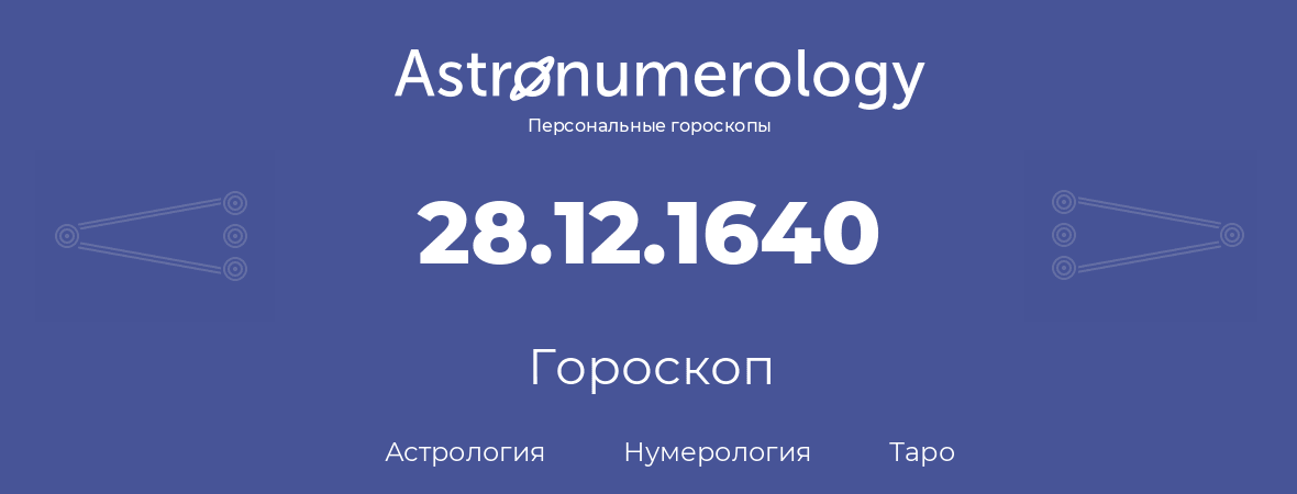 гороскоп астрологии, нумерологии и таро по дню рождения 28.12.1640 (28 декабря 1640, года)