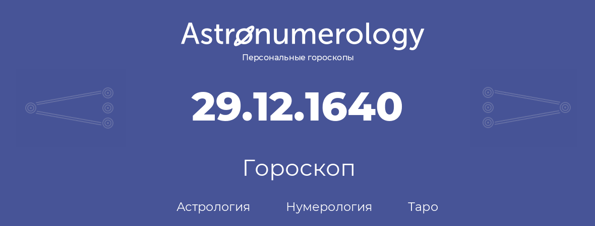 гороскоп астрологии, нумерологии и таро по дню рождения 29.12.1640 (29 декабря 1640, года)